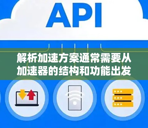 解析加速方案通常需要从加速器的结构和功能出发，结合具体的优化目标和需求，逐步分析和设计相应的加速方案。以下是一个通用的加速方案解析框架，供你参考