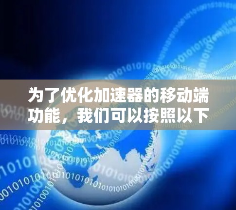 为了优化加速器的移动端功能,我们可以按照以下步骤进行设计和优化