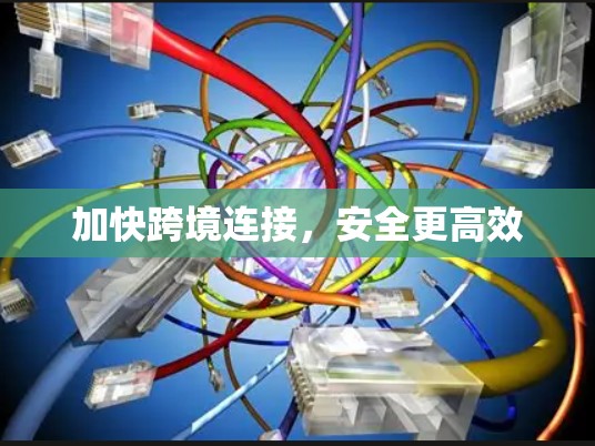 加快跨境连接，安全更高效