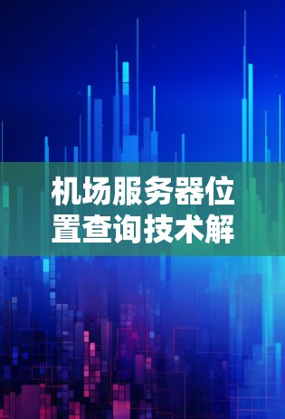 机场服务器位置查询技术解析
