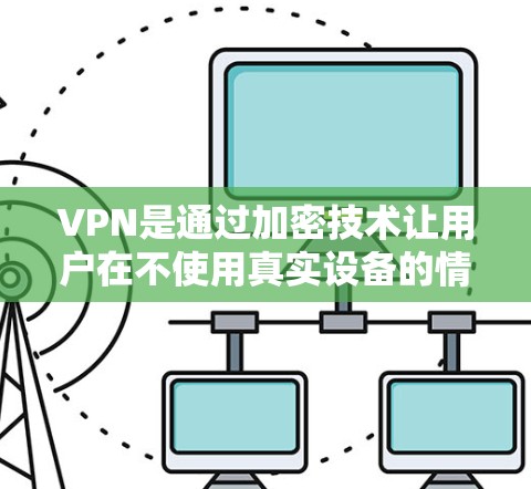 VPN是通过加密技术让用户在不使用真实设备的情况下连接到其他国家的网络,旨在保护信息安全。下面将详细介绍 VPN 国际网络连接的问题、注意事项、选择和使用步骤