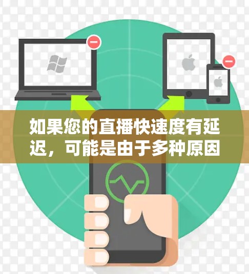 如果您的直播快速度有延迟,可能是由于多种原因导致的。以下是一些可能的原因和解决方案