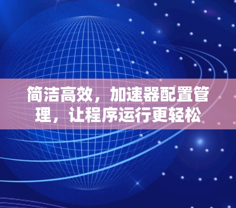 简洁高效,加速器配置管理,让程序运行更轻松