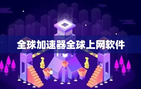 全球加速器全球上网软件 全球加速器全球上网软件