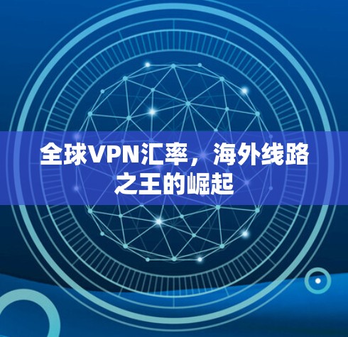 全球VPN汇率，海外线路之王的崛起