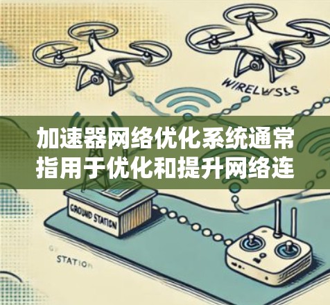 加速器网络优化系统通常指用于优化和提升网络连接速度的工具或方法。以下是一些常见的加速器网络优化系统及其功能