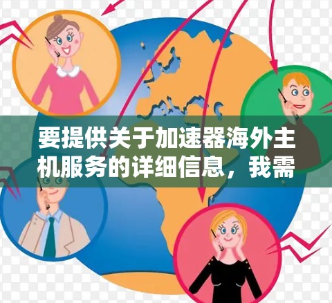 要提供关于加速器海外主机服务的详细信息，我需要了解您具体的需求。以下是一些可能的方面，您可以进一步补充或调整