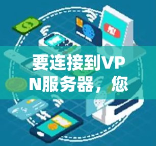要连接到VPN服务器，您可以按照以下步骤操作