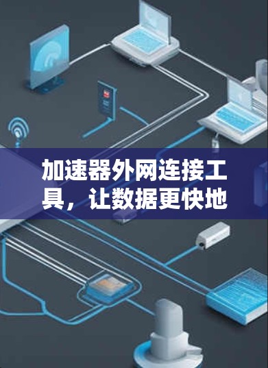 加速器外网连接工具，让数据更快地到达你的端点