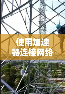 使用加速器连接网络是一个相对简单的过程,但需要仔细了解加速器的功能和使用方法。以下是一步步的指南,帮助你轻松连接到互联网并处理文件