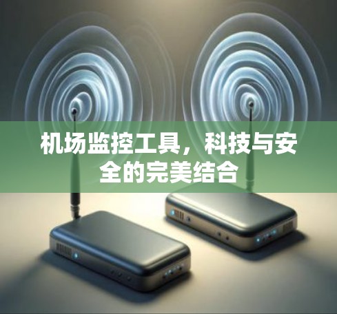 机场监控工具,科技与安全的完美结合