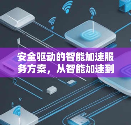 安全驱动的智能加速服务方案,从智能加速到未来科技