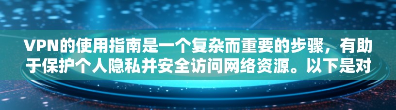 VPN的使用指南是一个复杂而重要的步骤,有助于保护个人隐私并安全访问网络资源。以下是对VPN使用指南的详细分析和建议