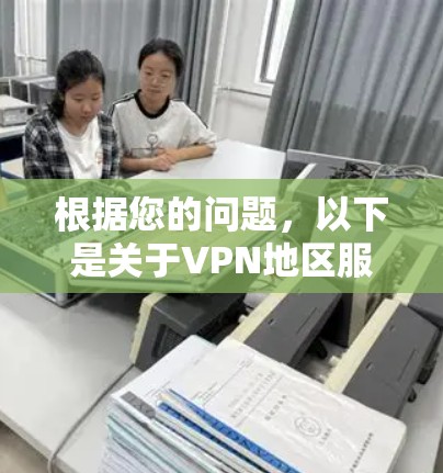 根据您的问题,以下是关于VPN地区服务的详细比较