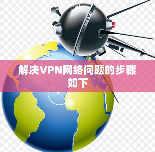 解决VPN网络问题的步骤如下