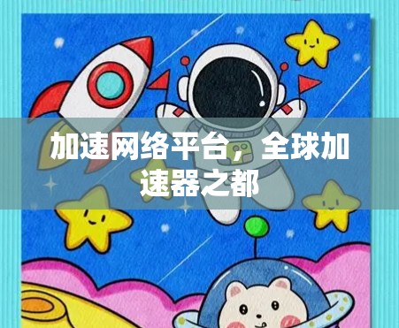 加速网络平台,全球加速器之都