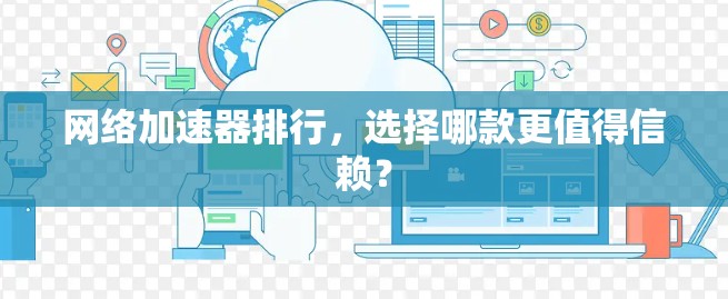 网络加速器排行，选择哪款更值得信赖？