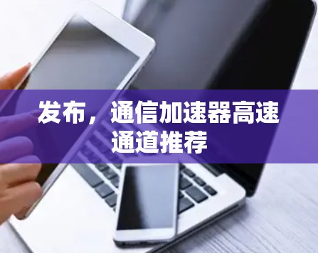 发布,通信加速器高速通道推荐