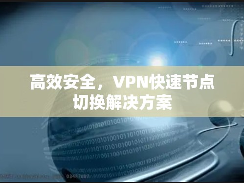 高效安全,VPN快速节点切换解决方案