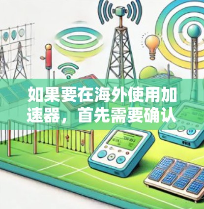 如果要在海外使用加速器,首先需要确认您所使用的加速器是否是基于中国的网络环境。海外加速器可能会有所不同,因此需要根据您的具体情况选择合适的加速器
