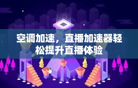 空调加速，直播加速器轻松提升直播体验