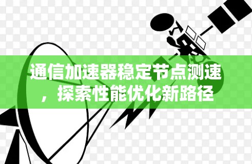 通信加速器稳定节点测速,探索性能优化新路径