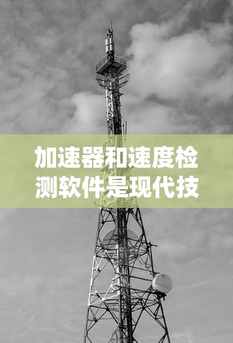 加速器和速度检测软件是现代技术中的关键工具,用于提升生产效率和系统性能。以下是关于这些技术的详细分析和总结 加速器和速度检测软件是现代技术中的关键工具,用于提升生产效率和系统性能。以下是关于这些技术的详细分析和总结