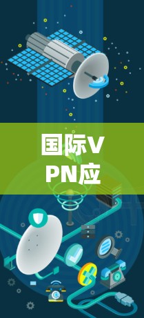 国际VPN应用节点，技术与实践的融合