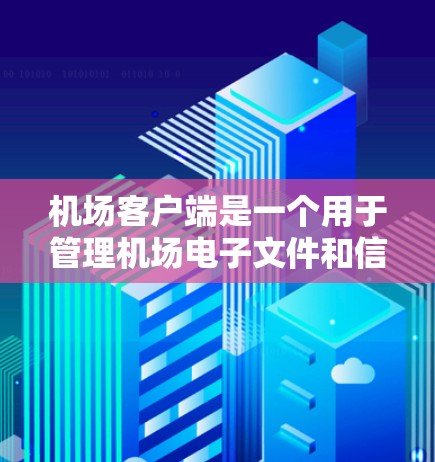 机场客户端是一个用于管理机场电子文件和信息的应用程序,旨在提高登机效率和行李管理的便捷性。以下是对该应用的详细说明