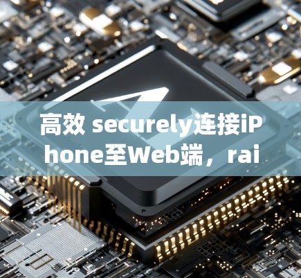 高效 securely连接iPhone至Web端，rails-VPN连接方法解析