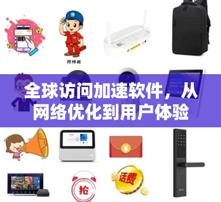 全球访问加速软件,从网络优化到用户体验提升 全球访问加速软件,从网络优化到用户体验提升