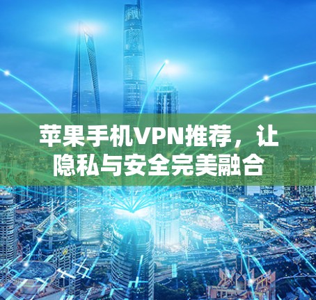 苹果手机VPN推荐，让隐私与安全完美融合