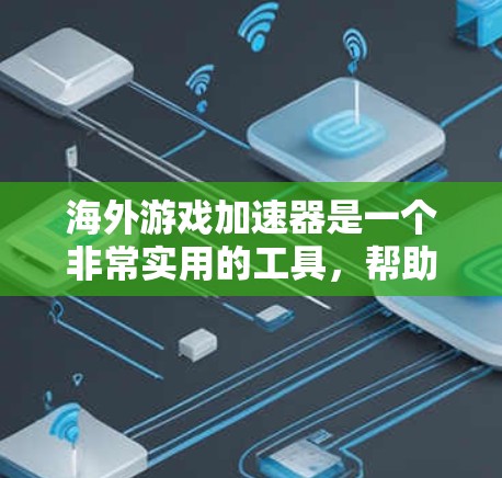 海外游戏加速器是一个非常实用的工具,帮助玩家轻松下载国际游戏到海外服务器。以下是一个有条理的总结,涵盖主要的推荐平台和它们的特点