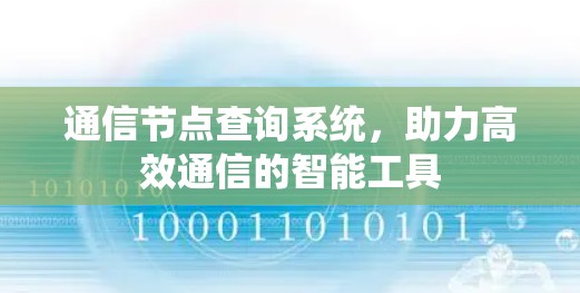 通信节点查询系统,助力高效通信的智能工具 通信节点查询系统,助力高效通信的智能工具