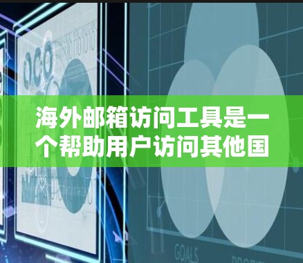 海外邮箱访问工具是一个帮助用户访问其他国家邮箱的工具,主要功能包括自动续费、提醒、积分兑换和邮箱管理。以下是对这些工具的详细分析