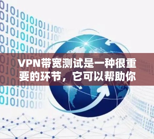 VPN带宽测试是一种很重要的环节，它可以帮助你了解VPN网络的实际带宽情况，确保带宽足够稳定，避免因带宽不足导致的连接问题或断线情况。以下是VPN带宽测试的一些常用方法和步骤
