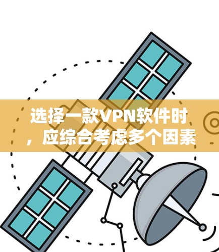 选择一款VPN软件时，应综合考虑多个因素，以下是一些关键点的分析和推荐