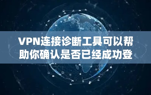 VPN连接诊断工具可以帮助你确认是否已经成功登录到VPN,但系统不会自动连接。以下是一些常用的VPN连接诊断工具推荐,以及一些实用的步骤 VPN连接诊断工具可以帮助你确认是否已经成功登录到VPN,但系统不会自动连接。以下是一些常用的VPN连接诊断工具推荐,以及一些实用的步骤