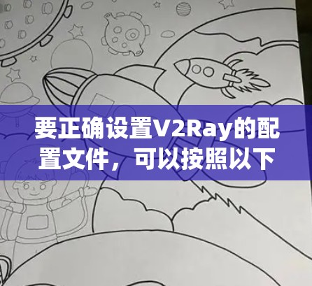 要正确设置V2Ray的配置文件，可以按照以下步骤操作