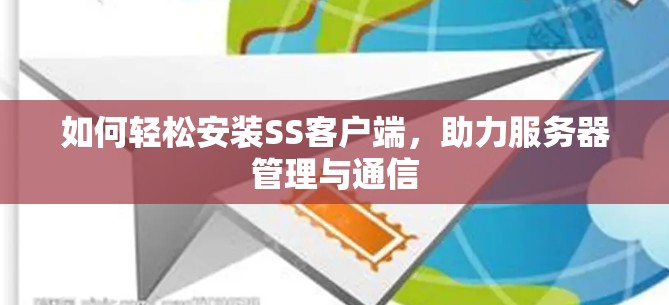 如何轻松安装SS客户端，助力服务器管理与通信