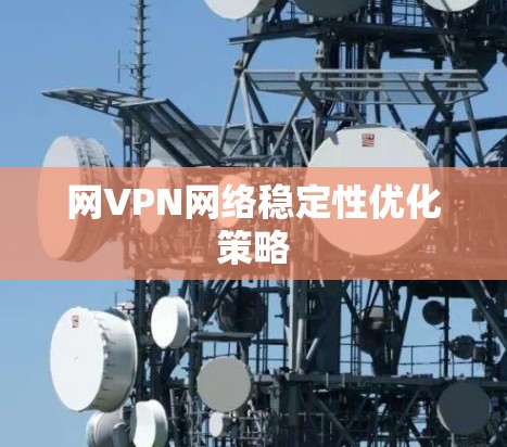 网VPN网络稳定性优化策略