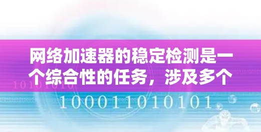 网络加速器的稳定检测是一个综合性的任务,涉及多个方面。以下是一些关键步骤和建议