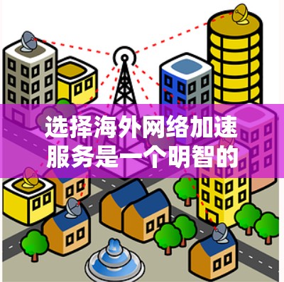 选择海外网络加速服务是一个明智的决定,能够帮助您高效获取所需文件和在线资源。以下是一个清晰的步骤指南,帮助您做出明智的选择