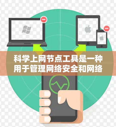 科学上网节点工具是一种用于管理网络安全和网络环境的工具，广泛应用于 office、家庭和企业网络管理。以下是这些工具的主要特点、分类、优缺点、使用场景和使用步骤
