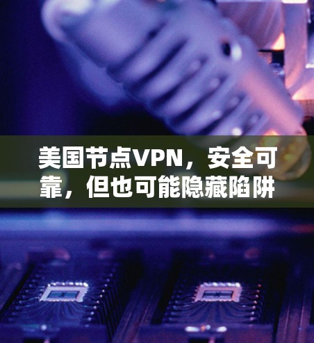 美国节点VPN，安全可靠，但也可能隐藏陷阱