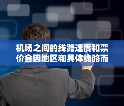 机场之间的线路速度和票价会因地区和具体线路而有所不同，以下是一些主要机场间的速度排行和票价信息，供参考