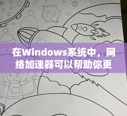 在Windows系统中，网络加速器可以帮助你更高效地管理网络连接，提升网络性能。以下是一些常见的Windows网络加速器及其功能