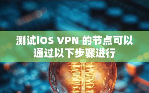 测试iOS VPN 的节点可以通过以下步骤进行