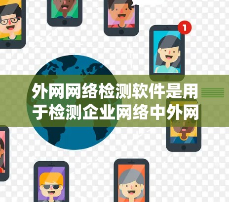外网网络检测软件是用于检测企业网络中外网端口和端口配置问题的工具，旨在保障网络的安全和合规。以下是对外网网络检测软件的系统介绍