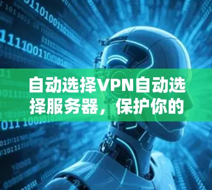 自动选择VPN自动选择服务器，保护你的隐私，而不会让你失望！